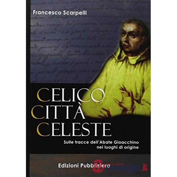 Celico città celeste. Sulle tracce dell'abate Gioacchino