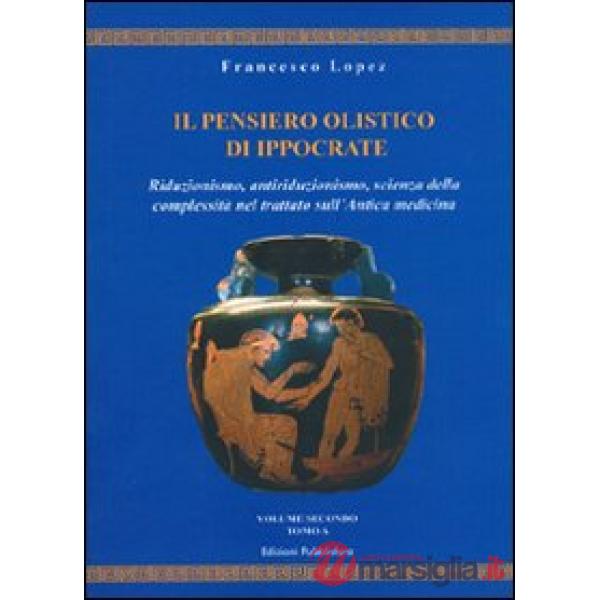 Pensiero olistico di Ippocrate (Il). Vol. 2: Riduzionismo, antiriduzionismo, sci