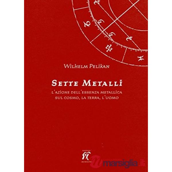 Sette metalli. L'azione dell'essenza metallica sul cosmo, la terra, l'uomo (I)
