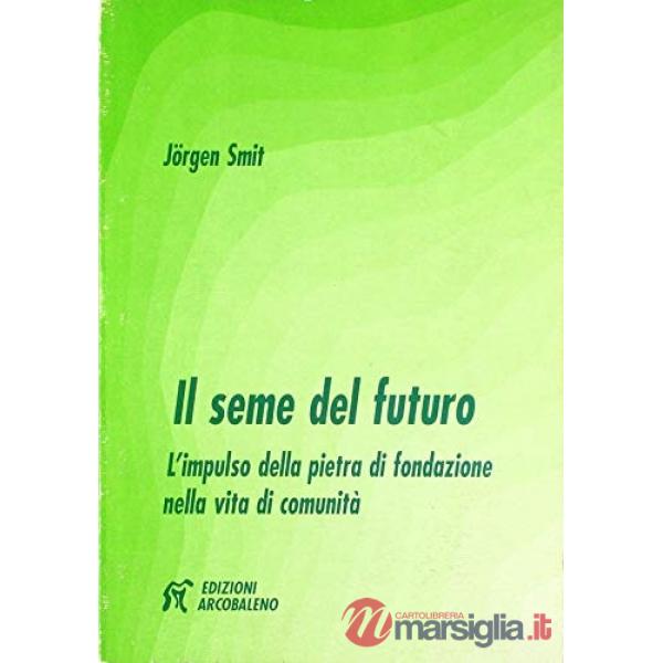 Seme del futuro. L'impulso della pietra di fondazione nella vita di comunità (Il)