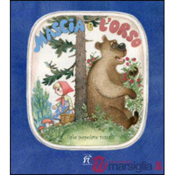 Mascia e l'orso. Fiabe popolare russa. Ediz. illustrata