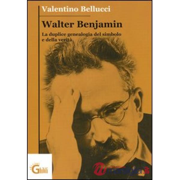 Walter Benjamin. La duplice genealogia del simbolo e della verità