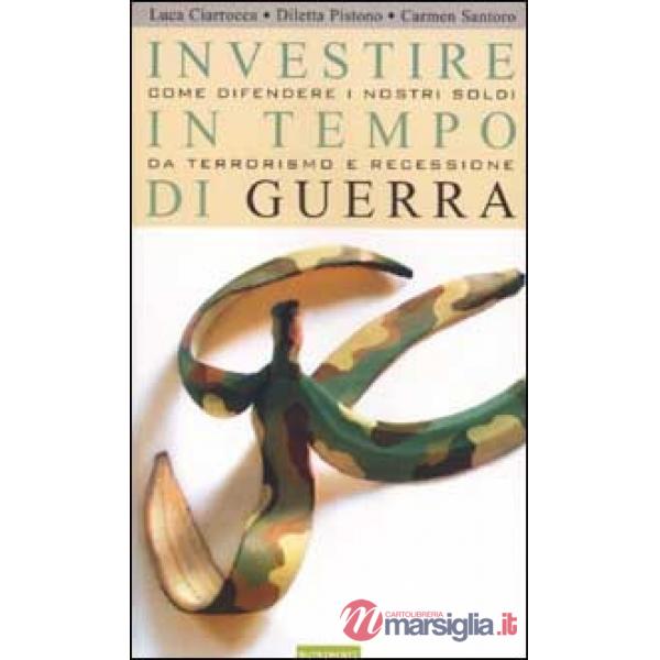 Investire in tempo di guerra. Come difendere i nostri soldi da terrorismo e recessione