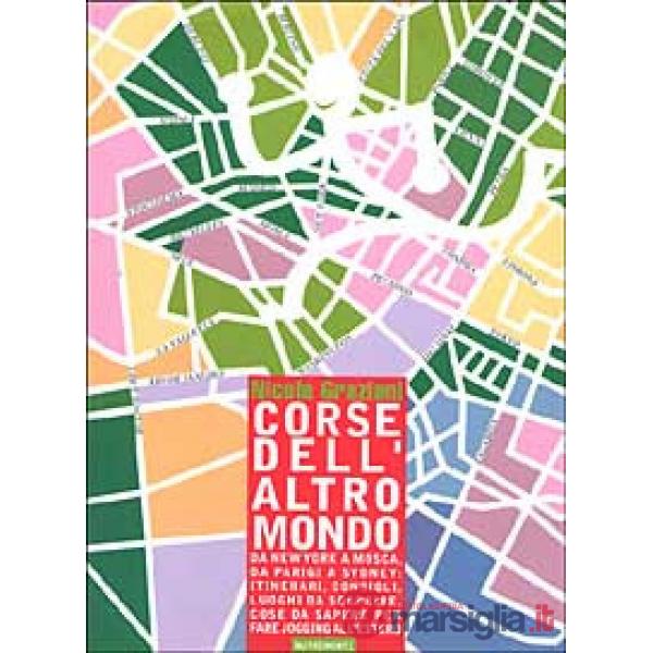 Corse dell'altro mondo. da New York a Mosca, da Parigi a Sidney: itinerari, consigli, luoghi da scoprire, cose da sapere per far
