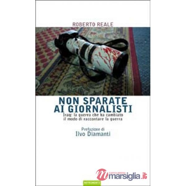 Non sparate ai giornalisti. Iraq: la guerra che ha cambiato il modo di raccontar