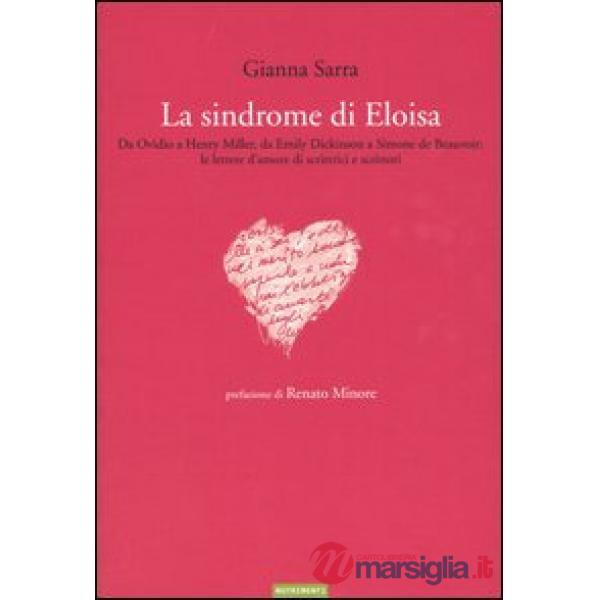 Sindrome di Eloisa. Da Ovidio a Henry Miller, da Emily Dickinson a Simone de Beauvoir: le lettere d'amore di scrittrici e scritt