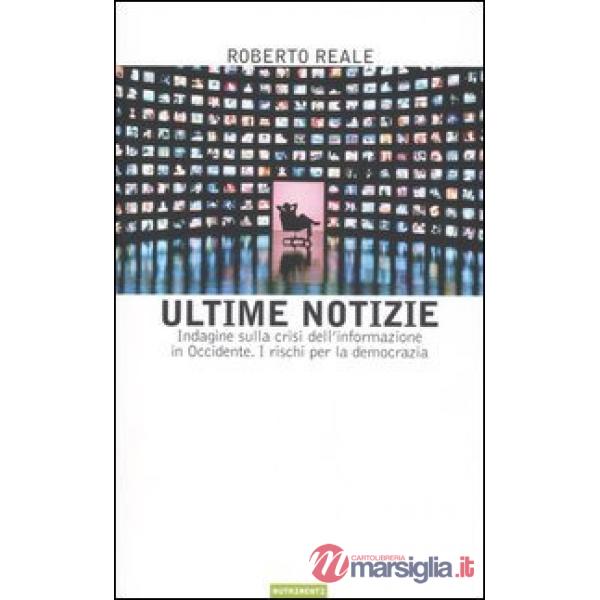 Ultime notizie. Indagine sulla crisi dell'informazione in Occidente. I rischi pe