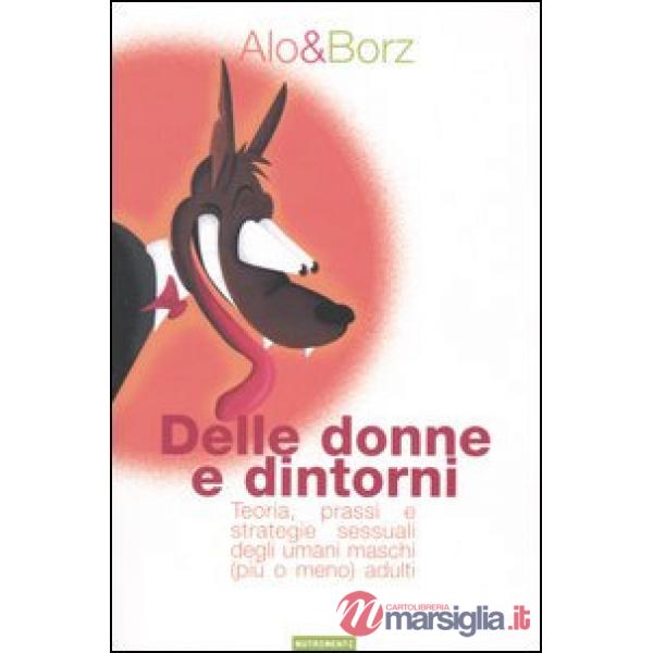 Delle donne e dintorni. Teoria, prassi e strategie sessuali degli umani maschi (