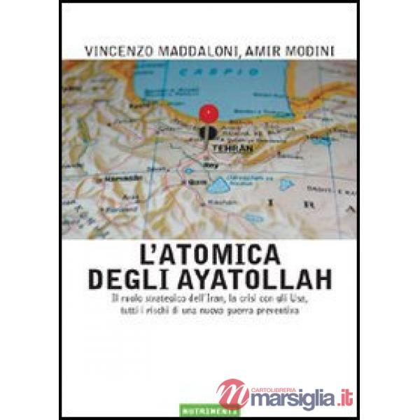 Atomica degli ayatollah. Il ruolo strategico dell'Iran, la crisi con gli USA, tu