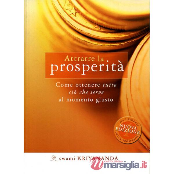 Attrarre la prosperità. Come ottenere tutto ciò che serve al momento giusto. Nuova ediz.