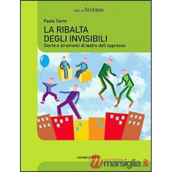 Ribalta degli invisibili. Storie e strumenti del teatro dell'oppresso (La)