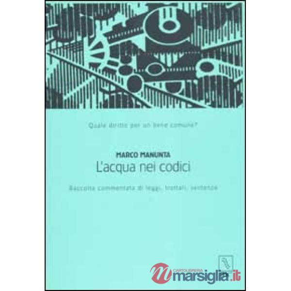 Acqua nei codici. Raccolta commentata di leggi, trattati, sentenze (L')