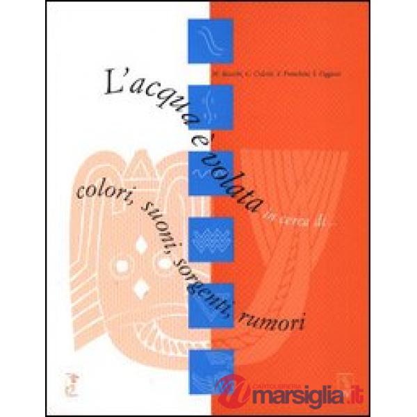 Acqua è volata in cerca di... colori, suoni, sorgenti, rumori (L')