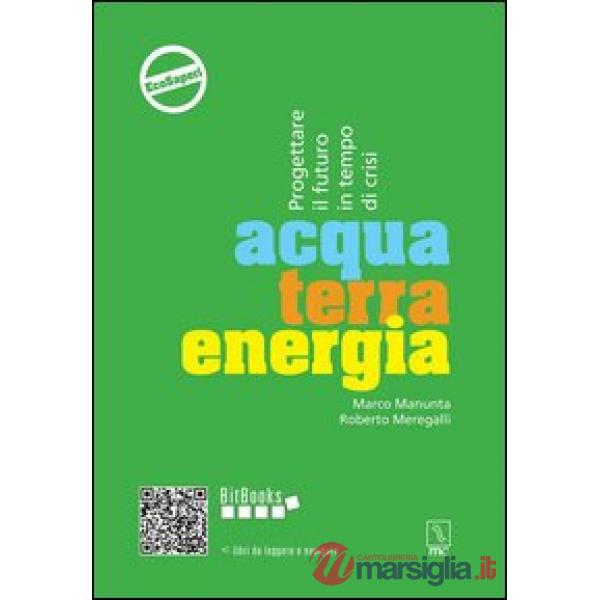 Acqua terra energia. Progettare il futuro in tempo di crisi