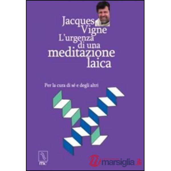 Urgenza di una meditazione laica. Per la cura di sé e degli altri (L')