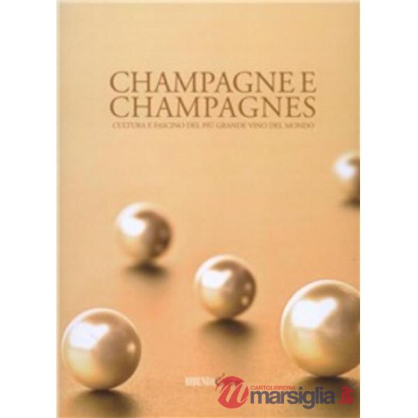 Champagne e champagnes. Cultura e fascino del più grande vino del mondo. Ediz. illustrata