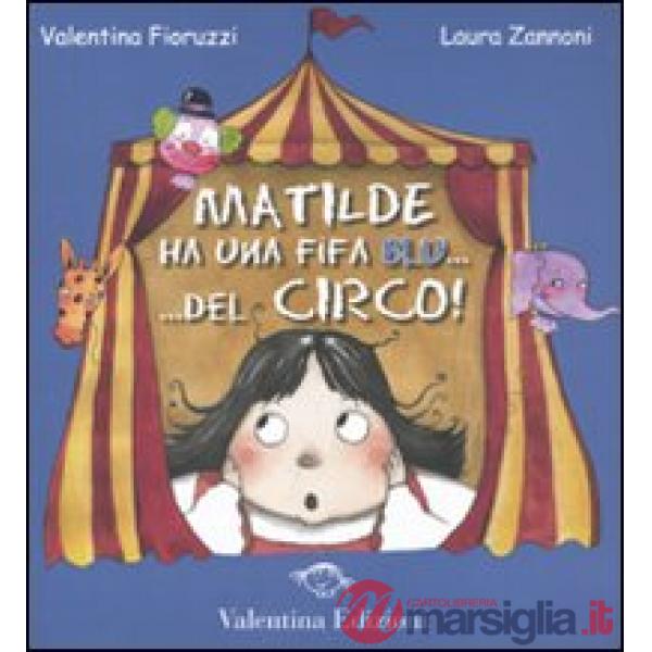 Matilde ha una fifa blu... Del circo! Ediz. illustrata