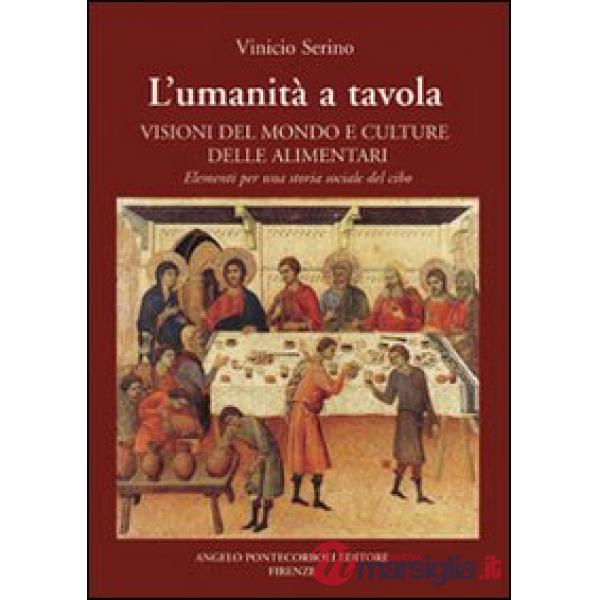 Umanità a tavola. Visioni del mondo e culture alimentari. Elementi per una storia sociale del cibo (L')