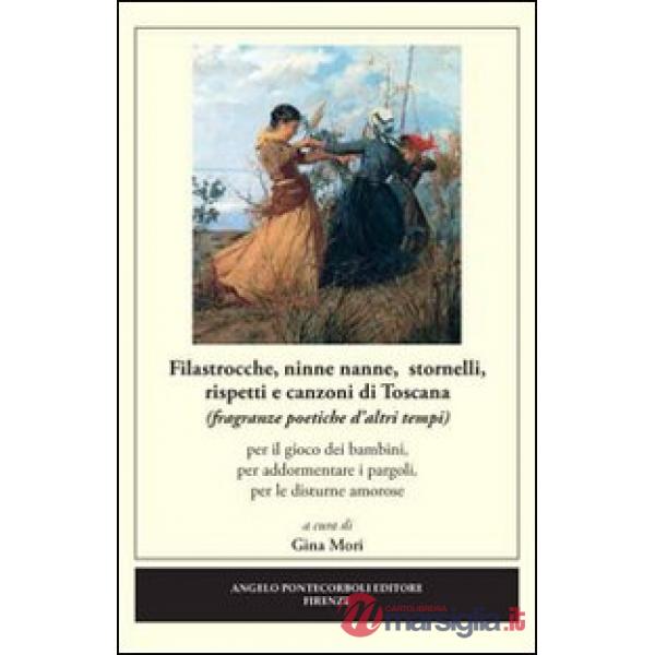 Filastrocche, ninne nanne, stornelli, rispetti e canzoni di Toscana. Per il gioco dei bambini, per addormentare i pargoli, per l