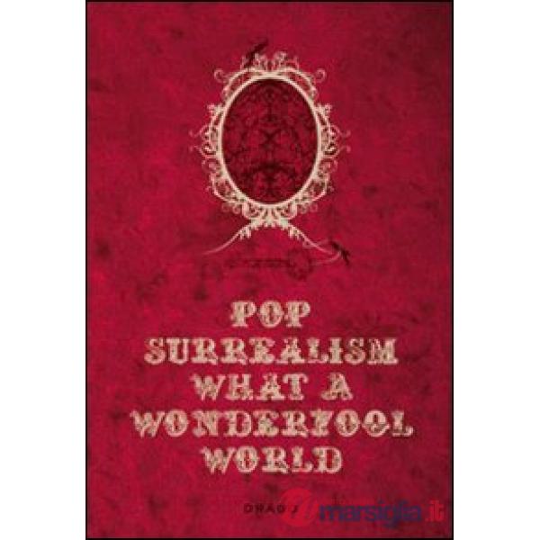 Pop Surrealism: What a Wonderfool World. Ediz. illustrata