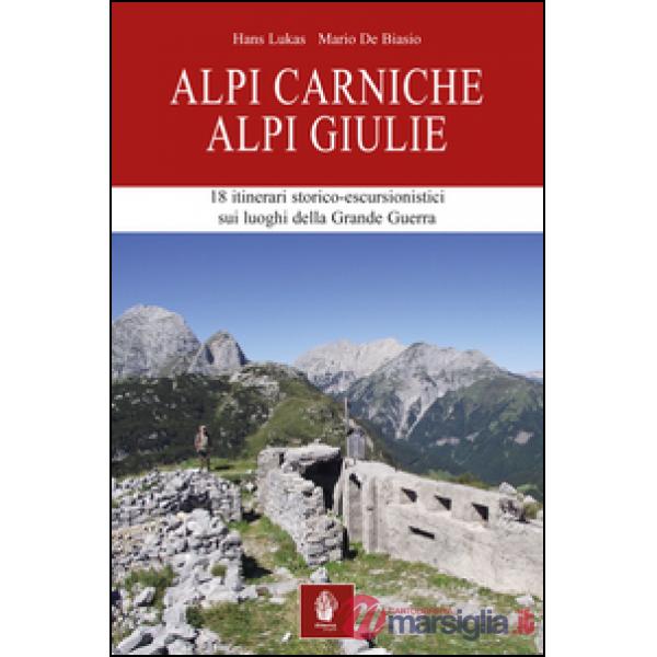 Alpi Carniche. Alpi Giulie. 18 itinerari storico escursionistici sui luoghi della grande guerra