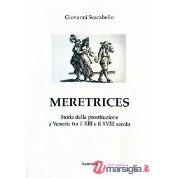 Meretrices. Storia della prostituzione a Venezia dal XIII al XVIII secolo