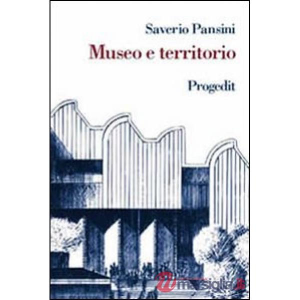 Museo e territorio. Interpretazione e uso dei beni culturali