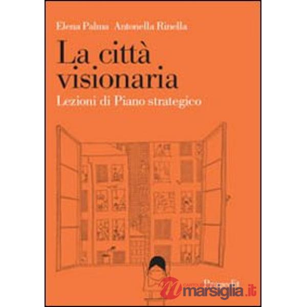 Città visionaria. Lezioni di piano strategico (La)