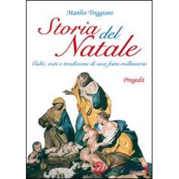 Storia del Natale. Culti, miti e tradizioni di una festa millenaria