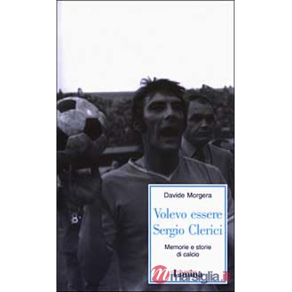 Volevo essere Sergio Clerici. Memorie e storie di calcio