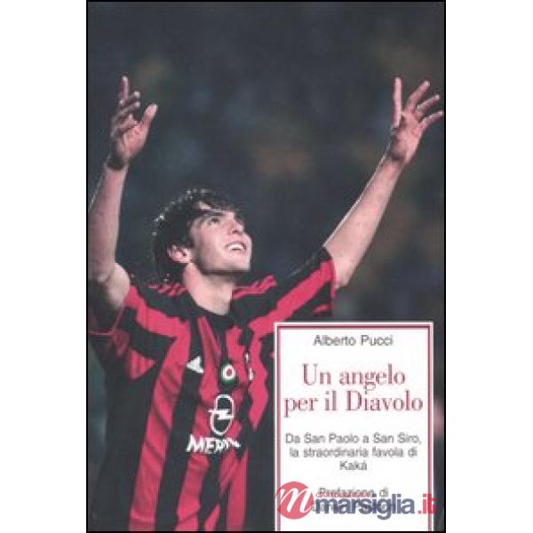 Angelo per il Diavolo. Da San Paolo a San Siro, la straordinaria favola di Kakà 