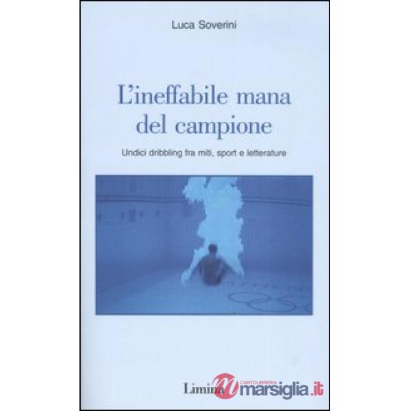Ineffabile mana del campione. Undici dribbling fra miti, sport e letterature (L'