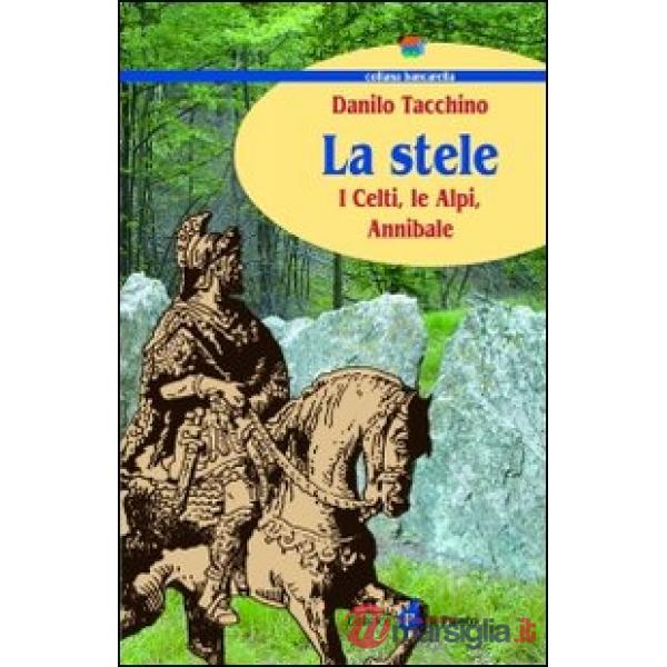 Stele. I celti, le Alpi, Annibale (La)