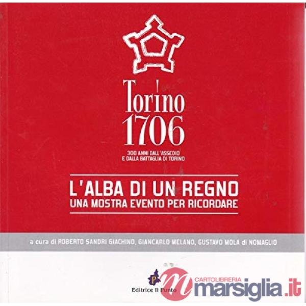 Torino 1706: l'alba di un regno. 300 anni dall'assedio e dalla battaglia di Torino