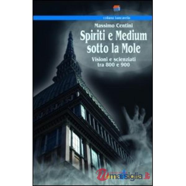 Spiriti e medium sotto la mole. Visioni e scenziati tra 800 e 900