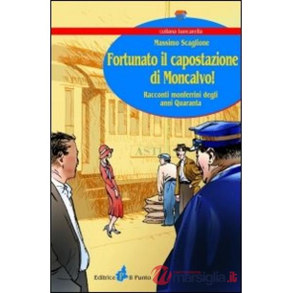 Fortunato il capostazione di Moncalvo! Racconti monferrini degli anni Quaranta