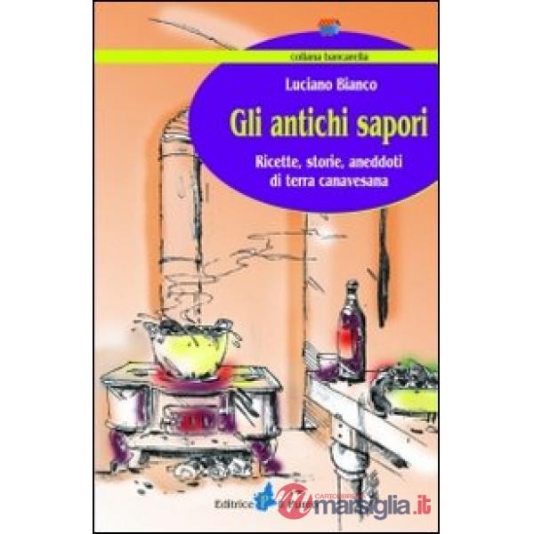 Antichi sapori. Ricette, storie, aneddoti di terra canavesana (Gli)