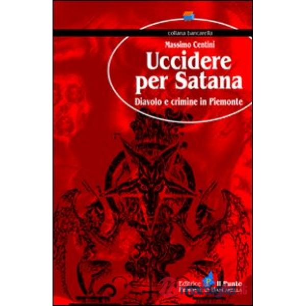 Uccidere per Satana. Diavolo e crimine in Piemonte