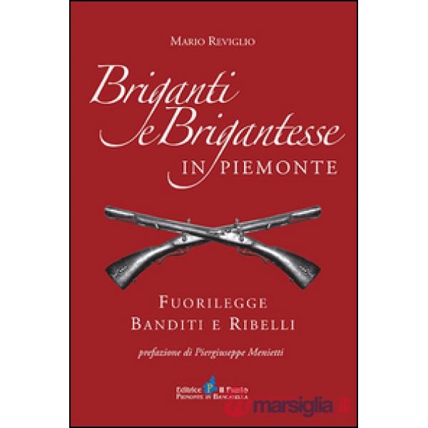 Briganti e brigantesse in Piemonte. Fuorilegge, banditi e ribelli