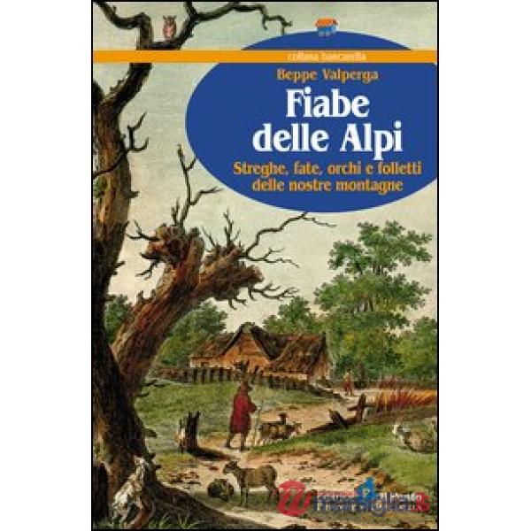 Fiabe delle Alpi. Streghe, fate, orchi e folletti delle nostre montagne