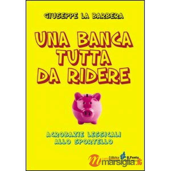 Banca tutta di ridere. Acrobazie lessicali allo sportello (Una)