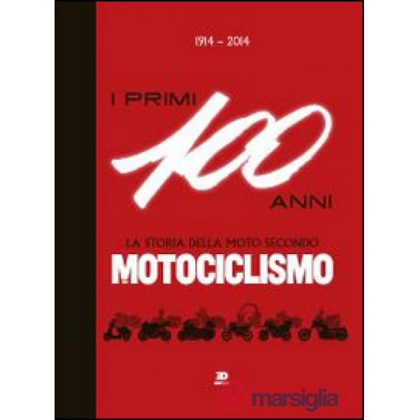 1914-2014. I primi 100 anni. La storia della moto secondo motociclismo