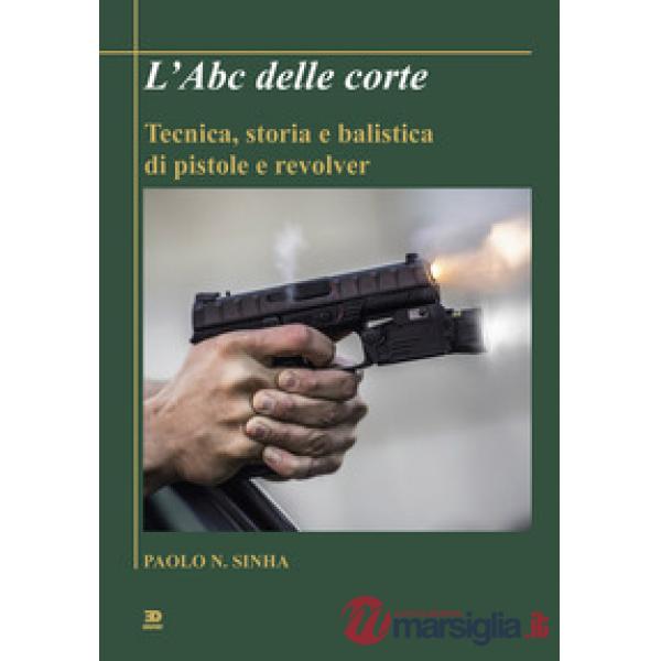 Abc delle corte. Tecnica, storia e balistica di pistole e revolver (L')