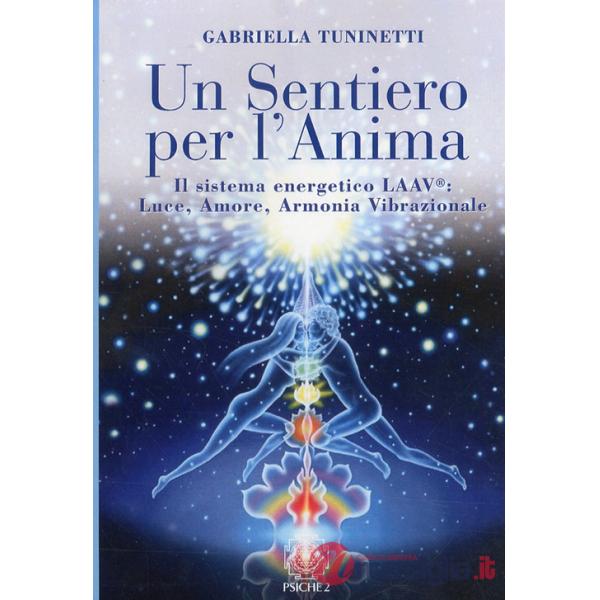 Sentiero per l'anima. Il sistema energetico LAAV. Luce, amore, armonia vibrazionale (Un)