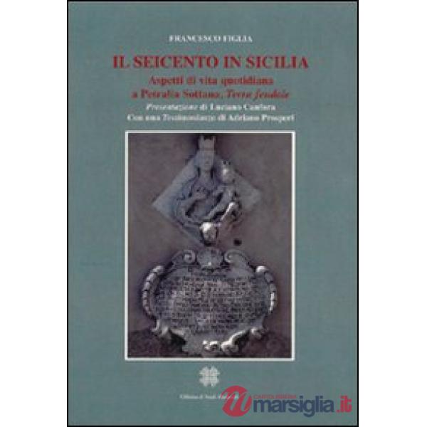 Seicento in Sicilia. Aspetti di vita quotidiana a Petralia Sottano, terra feudale (Il)