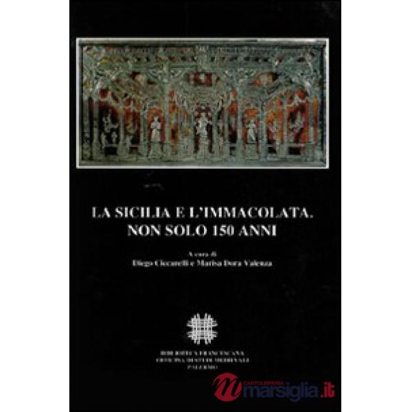 Sicilia e l'Immacolata. Non solo 150 anni. Atti del Convegno Internazionale di Studi (Palermo, 1-4 Dicembre 2004) (La)