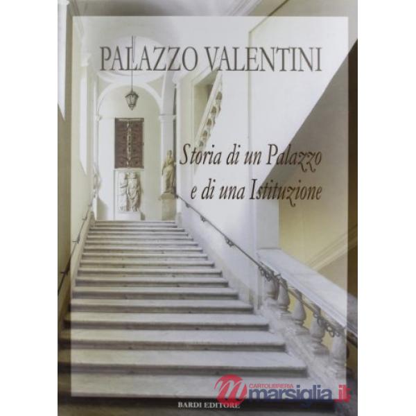 Palazzo Valentini. Storia di un palazzo e di una istituzione