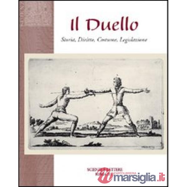 Duello. Storia, diritto, costume, legislazione (Il)