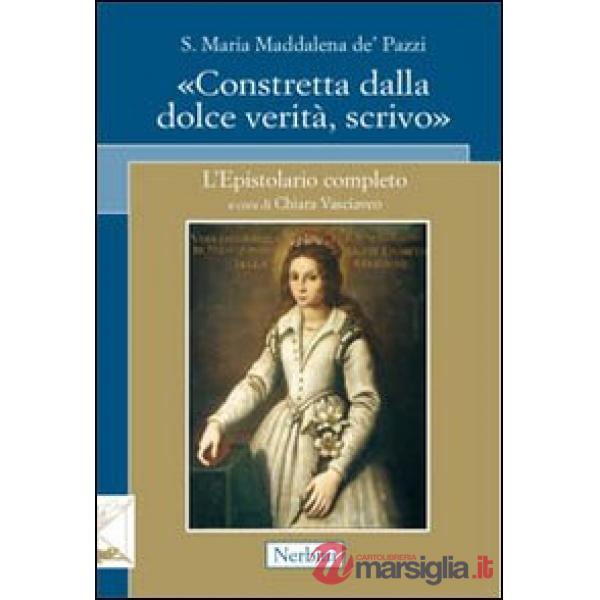 Santa Maria Maddalena de' Pazzi. «Constretta dalla dolce verità, scrivo»