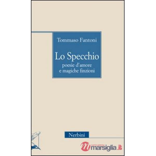Specchio. Poesie d'amore e magiche finzioni (Lo)